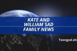 Kate and William Sad Family News