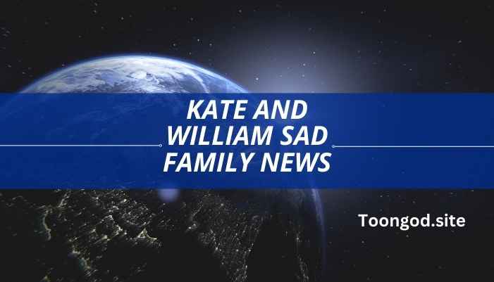 Kate and William Sad Family News